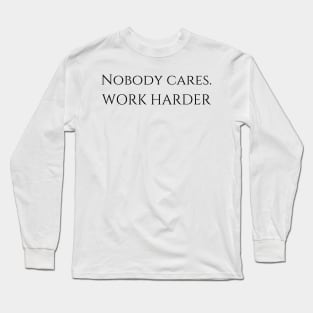 Nobody cares. Work Harder. Long Sleeve T-Shirt